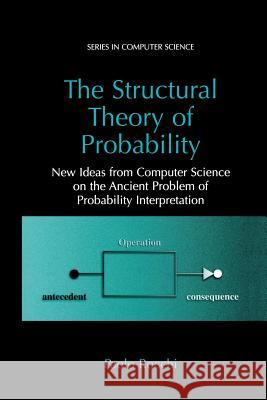 The Structural Theory of Probability: New Ideas from Computer Science on the Ancient Problem of Probability Interpretation Rocchi, Paolo 9781461349273 Springer