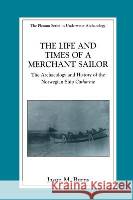 The Life and Times of a Merchant Sailor: The Archaeology and History of the Norwegian Ship Catharine Burns, Jason M. 9781461349662 Springer