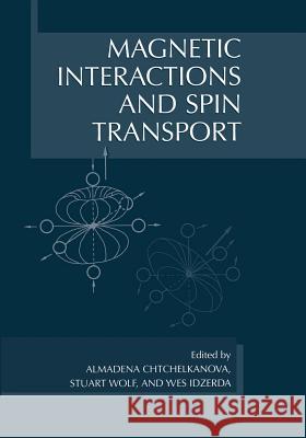 Magnetic Interactions and Spin Transport Almadena Chtchelkanova Stuart A. Wolf Yves Idzerda 9781461349716