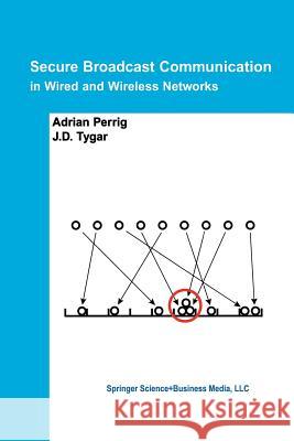 Secure Broadcast Communication: In Wired and Wireless Networks Perrig, Adrian 9781461349761 Springer