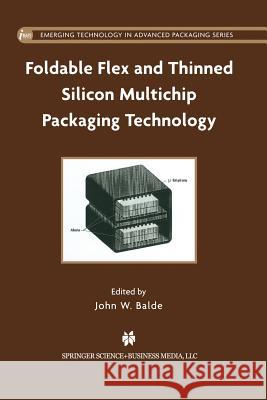Foldable Flex and Thinned Silicon Multichip Packaging Technology John W. Balde 9781461349778 Springer