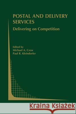 Postal and Delivery Services: Delivering on Competition Crew, Michael A. 9781461349785 Springer