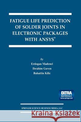 Fatigue Life Prediction of Solder Joints in Electronic Packages with Ansys(r) Madenci, Erdogan 9781461349891