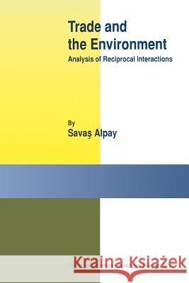Trade and the Environment: Analysis of Reciprocal Interactions Alpay, Savas S. 9781461349976 Springer
