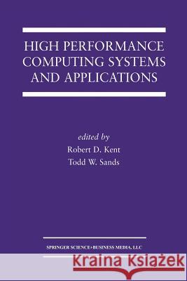 High Performance Computing Systems and Applications Robert D. Kent Todd W. Sands Robert D 9781461350057 Springer