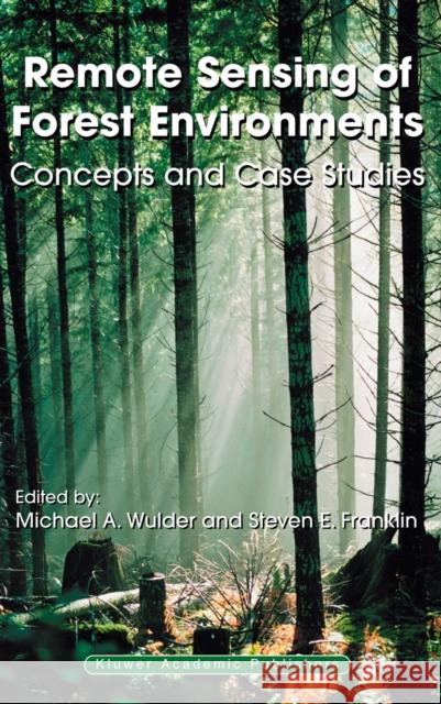 Remote Sensing of Forest Environments: Concepts and Case Studies Wulder, Michael A. 9781461350149 Springer