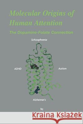 Molecular Origins of Human Attention: The Dopamine-Folate Connection Deth, Richard C. 9781461350262