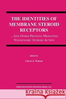 The Identities of Membrane Steroid Receptors: ...and Other Proteins Mediating Nongenomic Steroid Action Watson, Cheryl S. 9781461350286