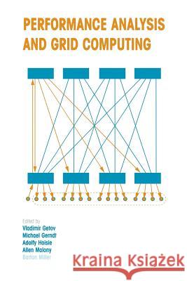 Performance Analysis and Grid Computing: Selected Articles from the Workshop on Performance Analysis and Distributed Computing August 19-23, 2002, Dag Getov, Vladimir 9781461350385 Springer