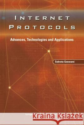 Internet Protocols: Advances, Technologies and Applications Goswami, Subrata 9781461350507 Springer