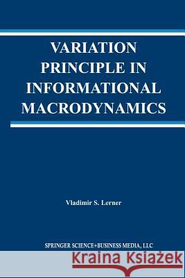 Variation Principle in Informational Macrodynamics Vladimir S Vladimir S. Lerner 9781461350583 Springer