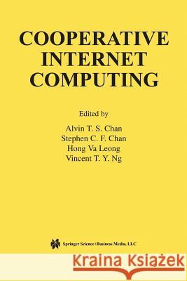 Cooperative Internet Computing Alvin T. S. Chan Stephen Chan Hong Va Leong 9781461350750 Springer