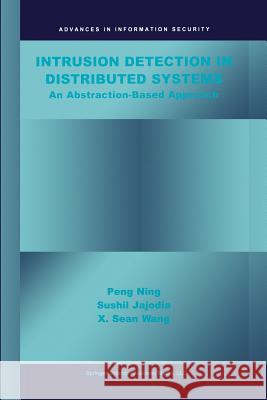 Intrusion Detection in Distributed Systems: An Abstraction-Based Approach Peng Ning 9781461350910 Springer