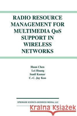 Radio Resource Management for Multimedia Qos Support in Wireless Networks Huan Chen 9781461350927 Springer