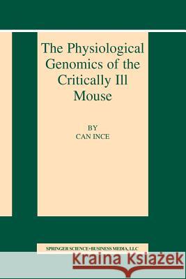 The Physiological Genomics of the Critically Ill Mouse Can Ince 9781461350996 Springer