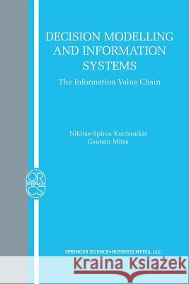 Decision Modelling and Information Systems: The Information Value Chain Koutsoukis, Nikitas-Spiros 9781461351108 Springer