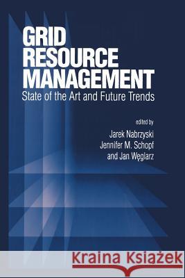 Grid Resource Management: State of the Art and Future Trends Nabrzyski, Jarek 9781461351122 Springer