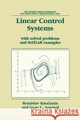 Linear Control Systems: With Solved Problems and MATLAB Examples Kisacanin, Branislav 9781461351290 Springer