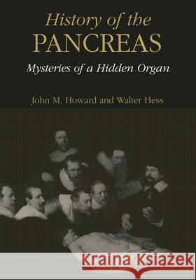 History of the Pancreas: Mysteries of a Hidden Organ John M. Howard Walter Hess John M 9781461351306 Springer