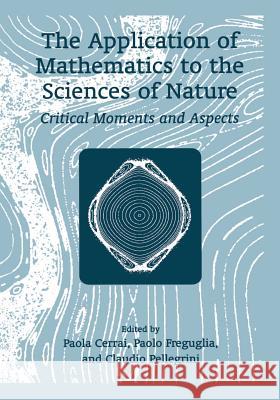The Application of Mathematics to the Sciences of Nature: Critical Moments and Aspects Pellegrini, Claudio 9781461351474