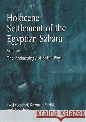 Holocene Settlement of the Egyptian Sahara: Volume 1: The Archaeology of Nabta Playa Wendorf, Fred 9781461351788 Springer