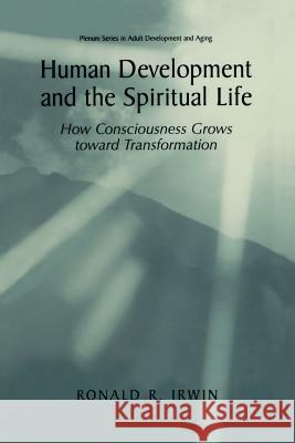 Human Development and the Spiritual Life: How Consciousness Grows Toward Transformation Irwin, Ronald R. 9781461351801 Springer