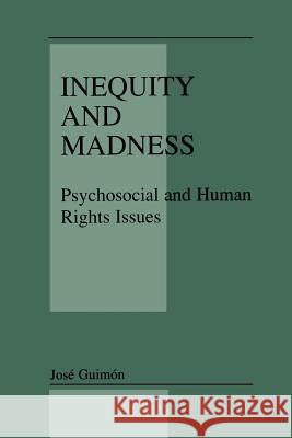 Inequity and Madness: Psychosocial and Human Rights Issues Guimón, José 9781461351887