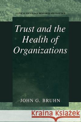 Trust and the Health of Organizations John G. Bruhn 9781461352181 Springer