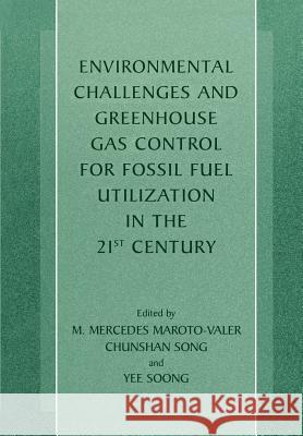 Environmental Challenges and Greenhouse Gas Control for Fossil Fuel Utilization in the 21st Century M. Mercede M. Mercedes Maroto-Valer Chunshan Song 9781461352327