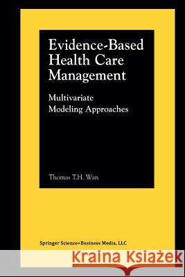 Evidence-Based Health Care Management: Multivariate Modeling Approaches Wan, Thomas T. H. 9781461352433 Springer