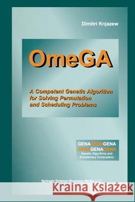 Omega: A Competent Genetic Algorithm for Solving Permutation and Scheduling Problems Knjazew, Dimitri 9781461352495 Springer