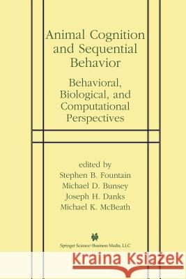 Animal Cognition and Sequential Behavior: Behavioral, Biological, and Computational Perspectives Fountain, Stephen B. 9781461352556 Springer