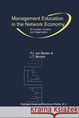 Management Education in the Network Economy: Its Context, Content, and Organization Van Baalen, Peter J. 9781461352594