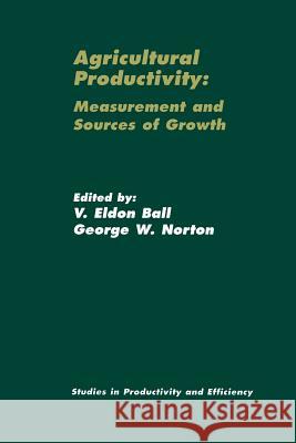 Agricultural Productivity: Measurement and Sources of Growth Ball, Virgil 9781461352709 Springer