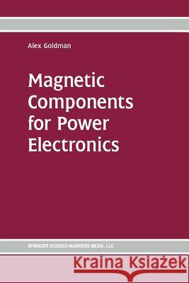 Magnetic Components for Power Electronics Alex Goldman 9781461352808 Springer