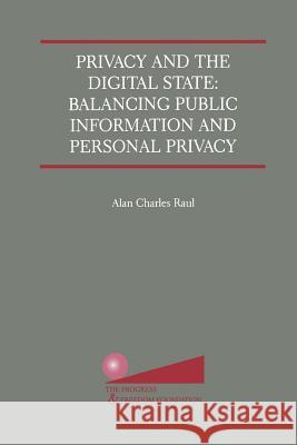 Privacy and the Digital State: Balancing Public Information and Personal Privacy Raul, Alan Charles 9781461352891 Springer