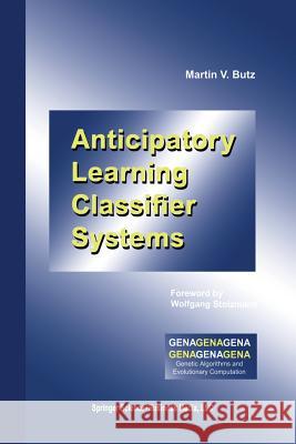Anticipatory Learning Classifier Systems Martin V. Butz Martin V 9781461352907 Springer