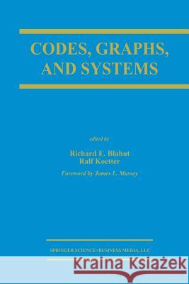 Codes, Graphs, and Systems: A Celebration of the Life and Career of G. David Forney, Jr. on the Occasion of His Sixtieth Birthday Blahut, Richard E. 9781461352921
