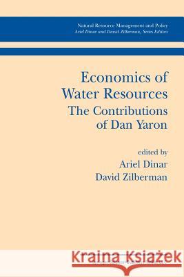 Economics of Water Resources the Contributions of Dan Yaron Dinar, Ariel 9781461352945 Springer