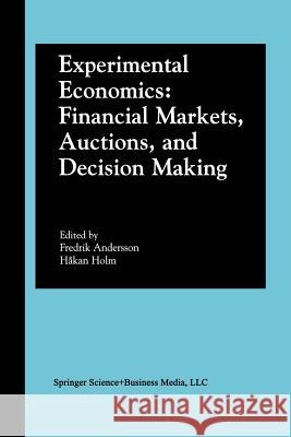 Experimental Economics: Financial Markets, Auctions, and Decision Making: Interviews and Contributions from the 20th Arne Ryde Symposium Andersson, Fredrik Nils 9781461353034
