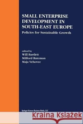 Small Enterprise Development in South-East Europe: Policies for Sustainable Growth Bartlett, Will 9781461353249 Springer