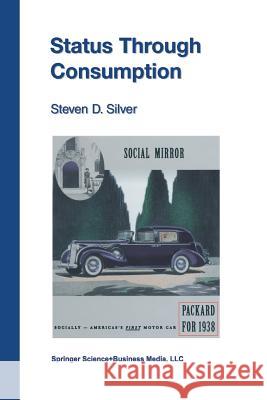 Status Through Consumption: Dynamics of Consuming in Structured Environments Silver, Steven D. 9781461353362 Springer