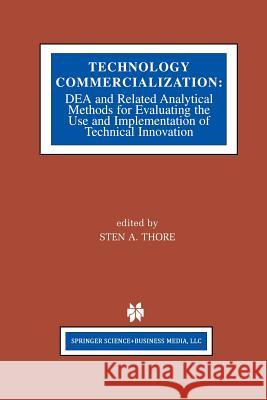 Technology Commercialization: Dea and Related Analytical Methods for Evaluating the Use and Implementation of Technical Innovation Thore, Sten A. 9781461353454 Springer