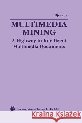 Multimedia Mining: A Highway to Intelligent Multimedia Documents Djeraba, Chabane 9781461354123 Springer