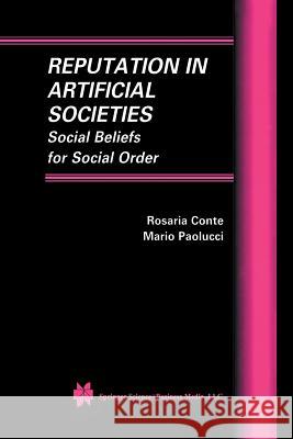 Reputation in Artificial Societies: Social Beliefs for Social Order Conte, Rosaria 9781461354215