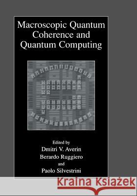 Macroscopic Quantum Coherence and Quantum Computing Dmitri V. Averin Berardo Ruggiero Paolo Silvestrini 9781461354598 Springer