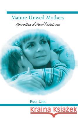 Mature Unwed Mothers: Narratives of Moral Resistance Linn, Ruth 9781461354734 Springer