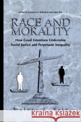 Race and Morality: How Good Intentions Undermine Social Justice and Perpetuate Inequality Fein, Melvyn L. 9781461354765 Springer