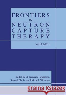 Frontiers in Neutron Capture Therapy Hawthorne, M. Frederick 9781461354789 Springer