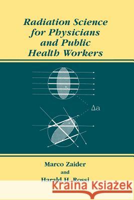 Radiation Science for Physicians and Public Health Workers Marco Zaider Harald H. Rossi 9781461354864 Springer